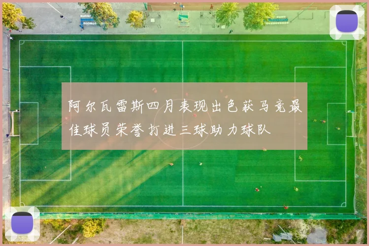 阿尔瓦雷斯四月表现出色获马竞最佳球员荣誉打进三球助力球队