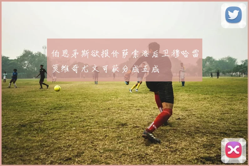 伯恩茅斯欲报价萨索洛后卫穆哈雷莫维奇尤文可获分成五成