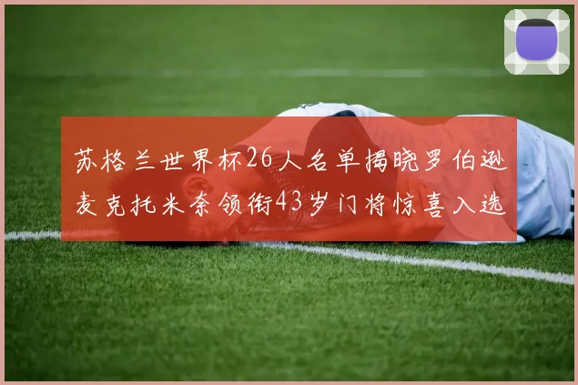苏格兰世界杯26人名单揭晓罗伯逊麦克托米奈领衔43岁门将惊喜入选